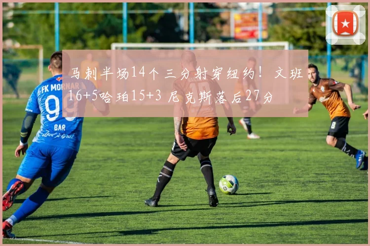 马刺半场14个三分射穿纽约!文班16+5哈珀15+3 尼克斯落后27分